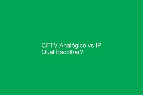 CFTV IP vs Analógico